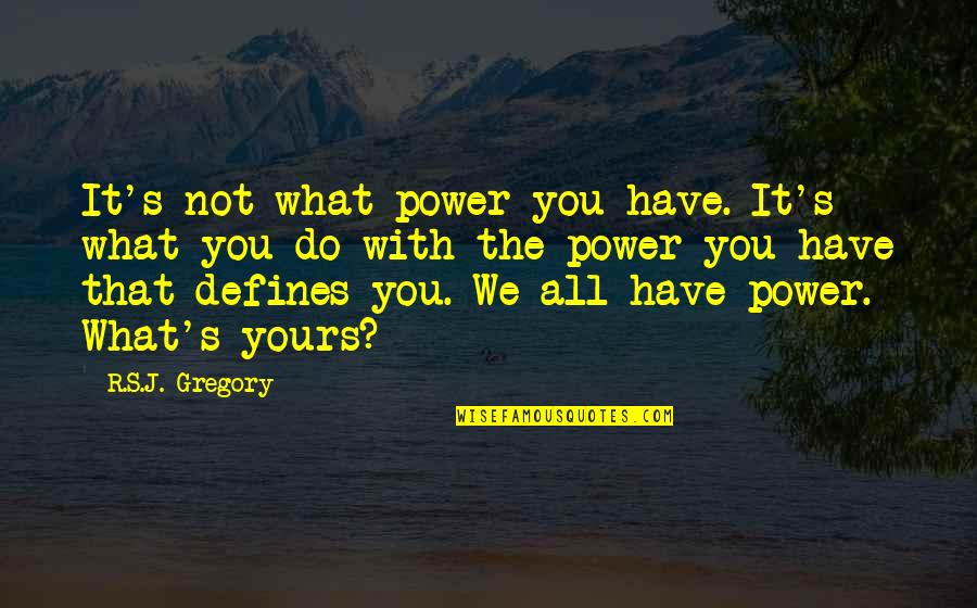 All Yours Quotes By R.S.J. Gregory: It's not what power you have. It's what