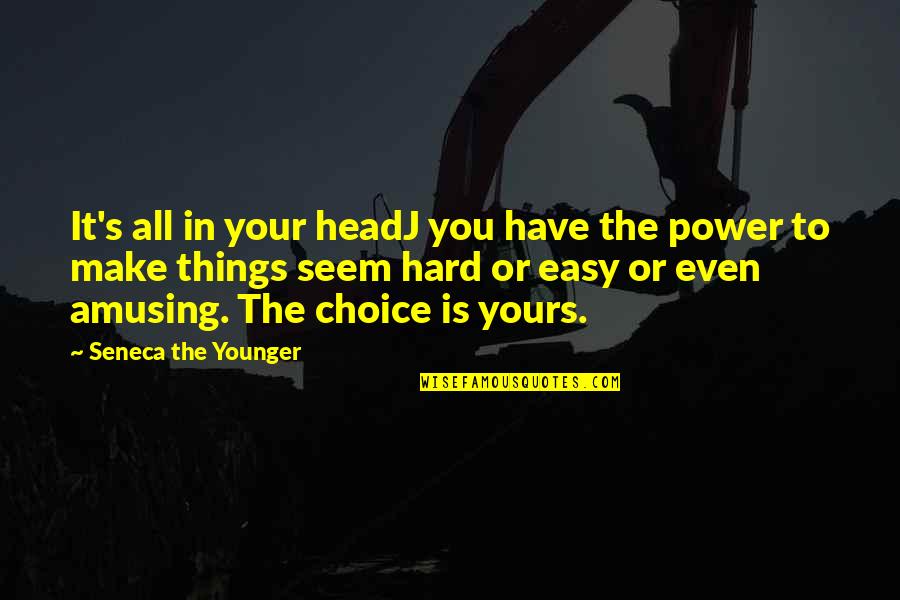 All Yours Quotes By Seneca The Younger: It's all in your headJ you have the