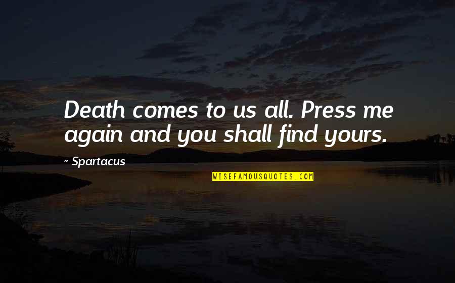 All Yours Quotes By Spartacus: Death comes to us all. Press me again