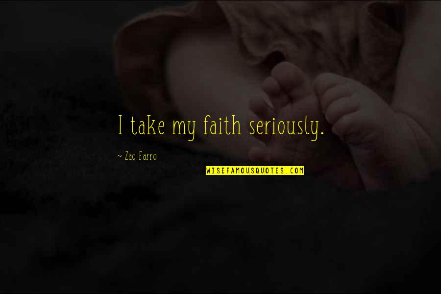 All Zac Quotes By Zac Farro: I take my faith seriously. All Zac Quotes By Zac Farro: I take my faith seriously.