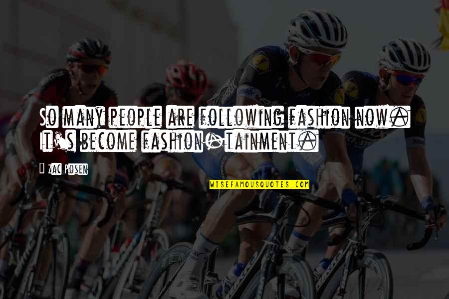 All Zac Quotes By Zac Posen: So many people are following fashion now. It's