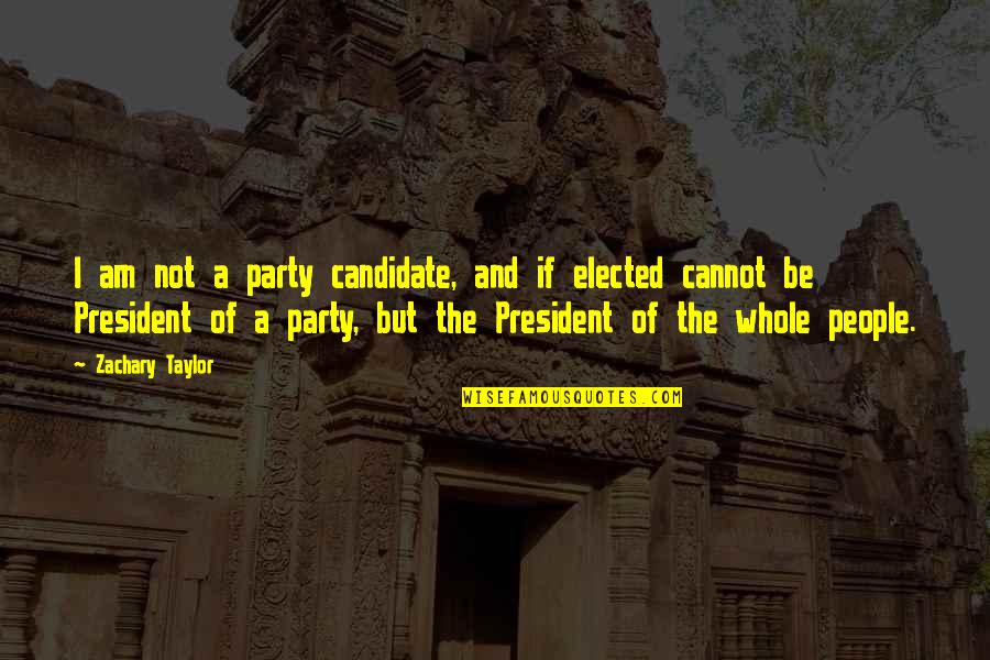 All Zachary Taylor Quotes By Zachary Taylor: I am not a party candidate, and if