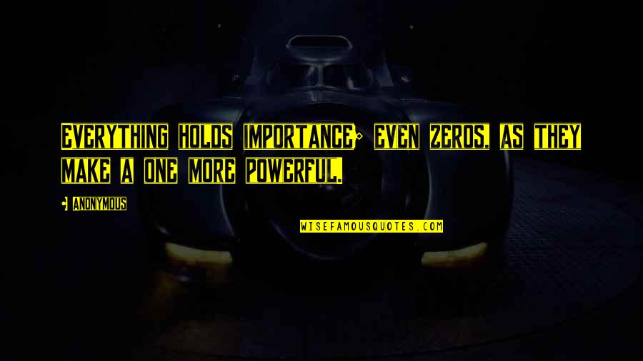 All Zeros Quotes By Anonymous: Everything holds importance; even zeros, as they make