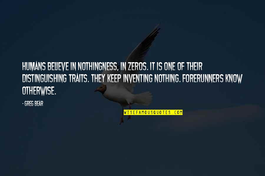 All Zeros Quotes By Greg Bear: Humans believe in nothingness, in zeros. It is