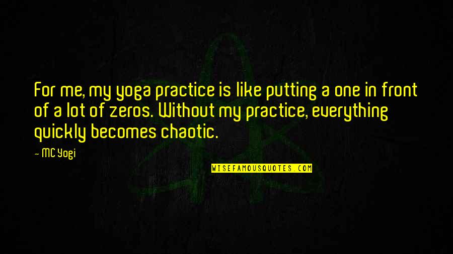 All Zeros Quotes By MC Yogi: For me, my yoga practice is like putting