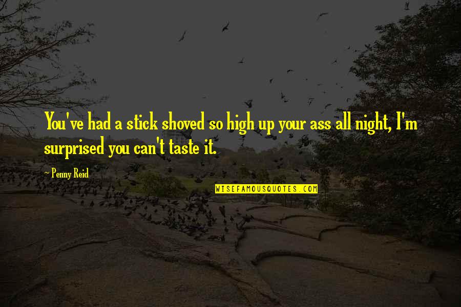 All'a Quotes By Penny Reid: You've had a stick shoved so high up