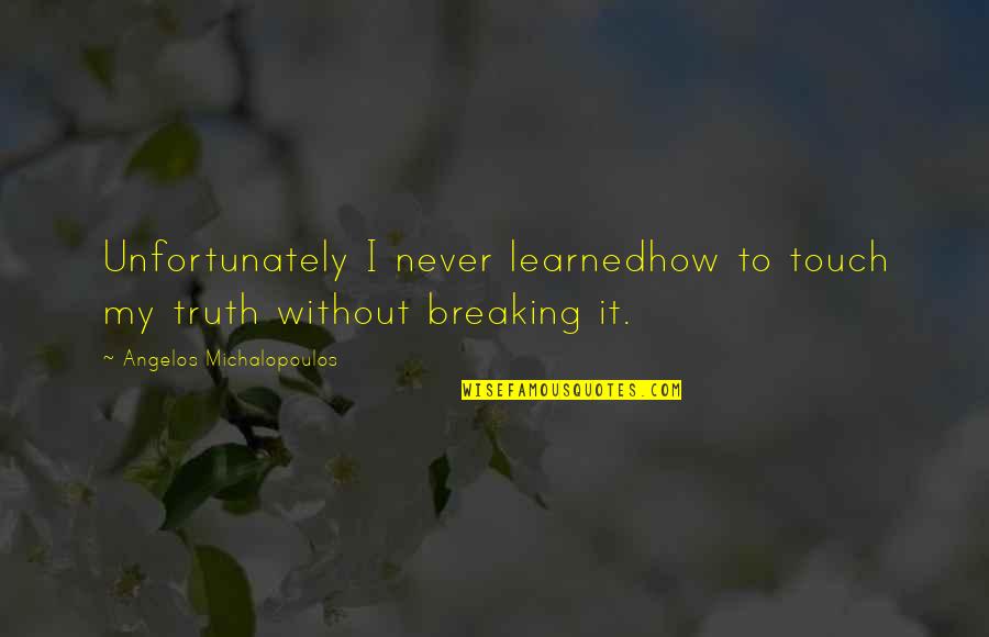 Allada Quotes By Angelos Michalopoulos: Unfortunately I never learnedhow to touch my truth Allada Quotes By Angelos Michalopoulos: Unfortunately I never learnedhow to touch my truth