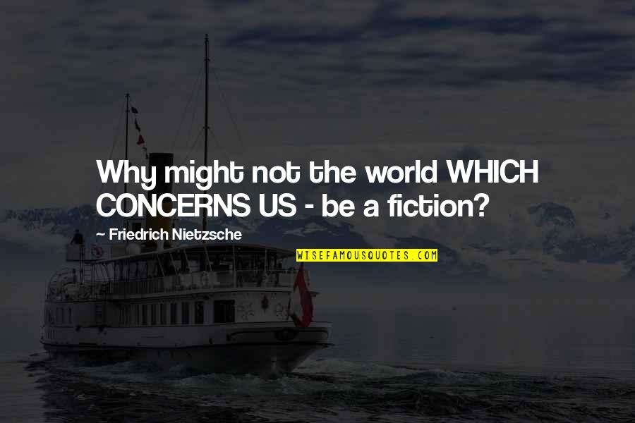 Allah Advice Quotes By Friedrich Nietzsche: Why might not the world WHICH CONCERNS US