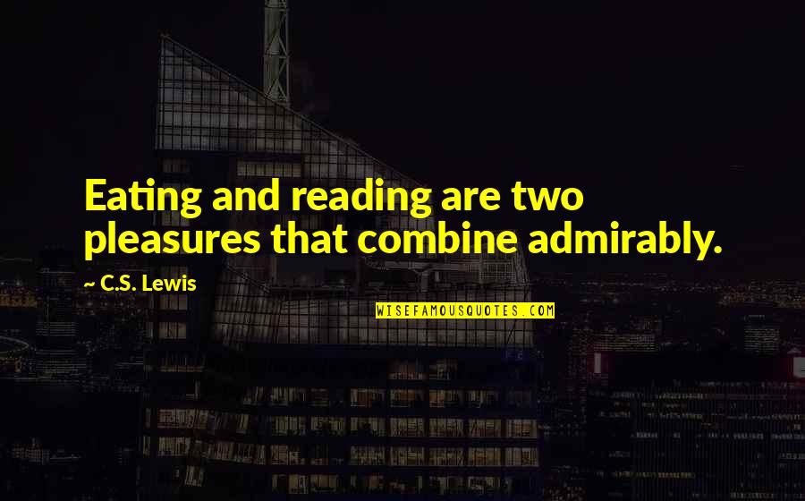Allah Always Beside Me Quotes By C.S. Lewis: Eating and reading are two pleasures that combine