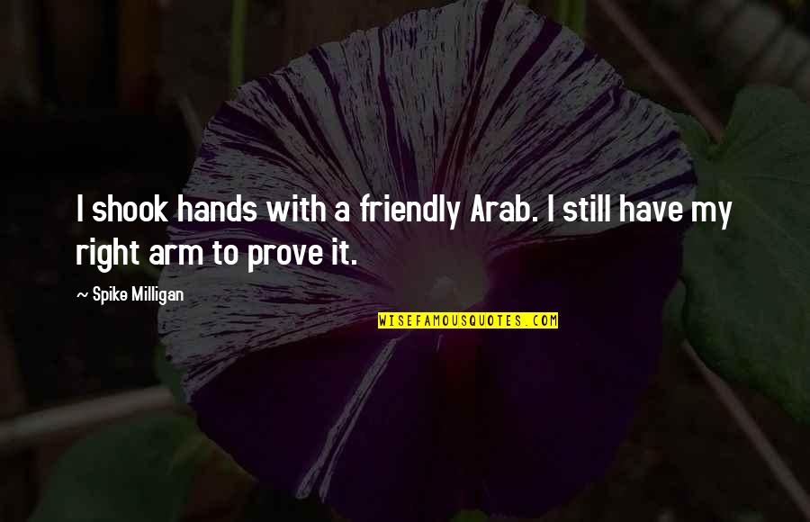 Allah Always Beside Me Quotes By Spike Milligan: I shook hands with a friendly Arab. I