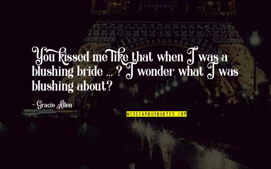 Allah Always There You Quotes By Gracie Allen: You kissed me like that when I was