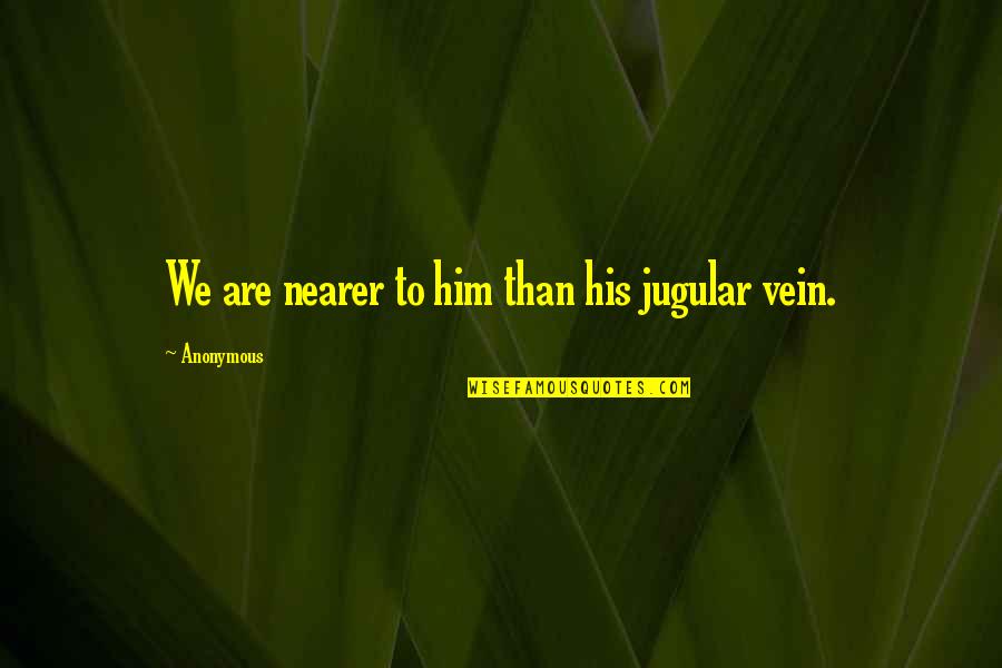 Allah And Islam Quotes By Anonymous: We are nearer to him than his jugular