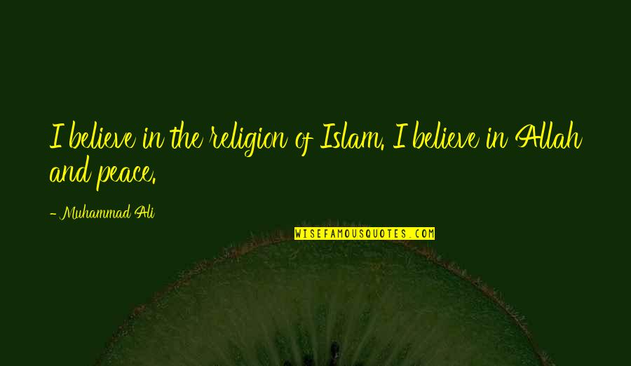 Allah And Islam Quotes By Muhammad Ali: I believe in the religion of Islam. I