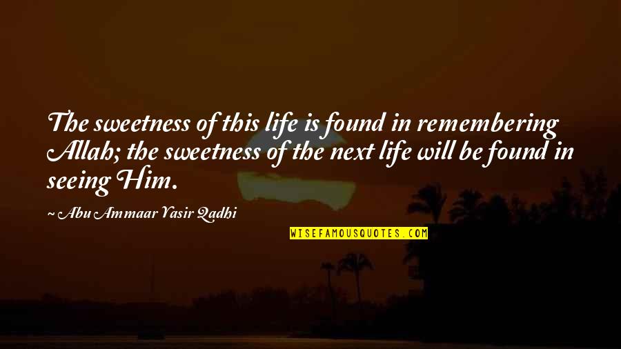 Allah And Life Quotes By Abu Ammaar Yasir Qadhi: The sweetness of this life is found in