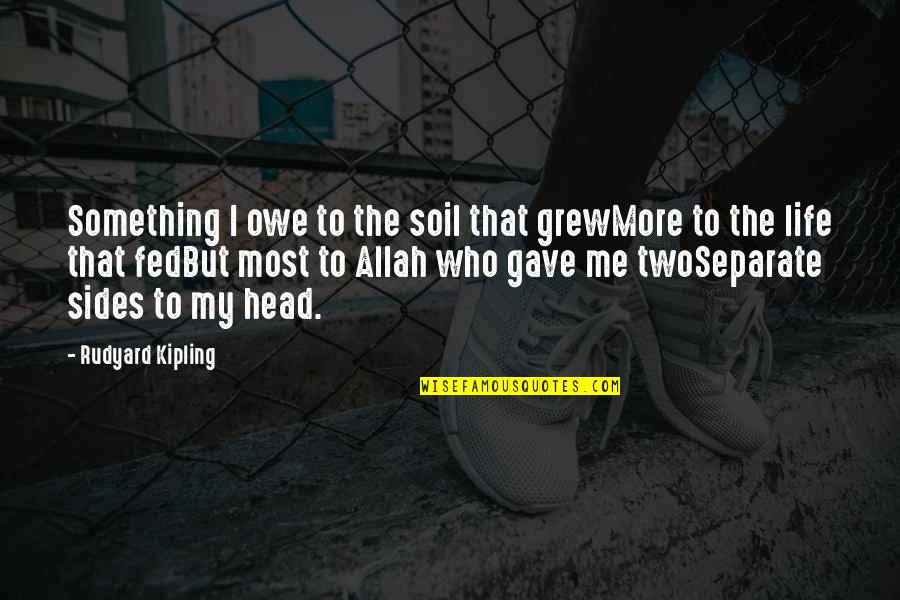 Allah And Life Quotes By Rudyard Kipling: Something I owe to the soil that grewMore