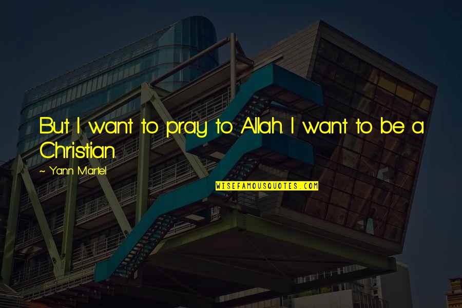 Allah And Life Quotes By Yann Martel: But I want to pray to Allah. I