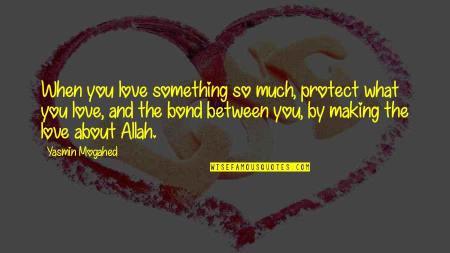 Allah And Love Quotes By Yasmin Mogahed: When you love something so much, protect what