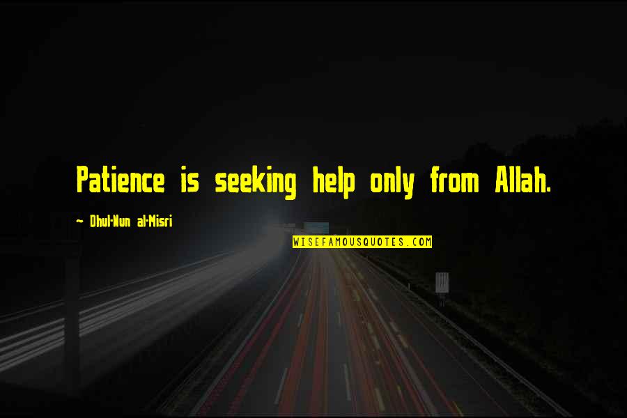 Allah And Patience Quotes By Dhul-Nun Al-Misri: Patience is seeking help only from Allah.