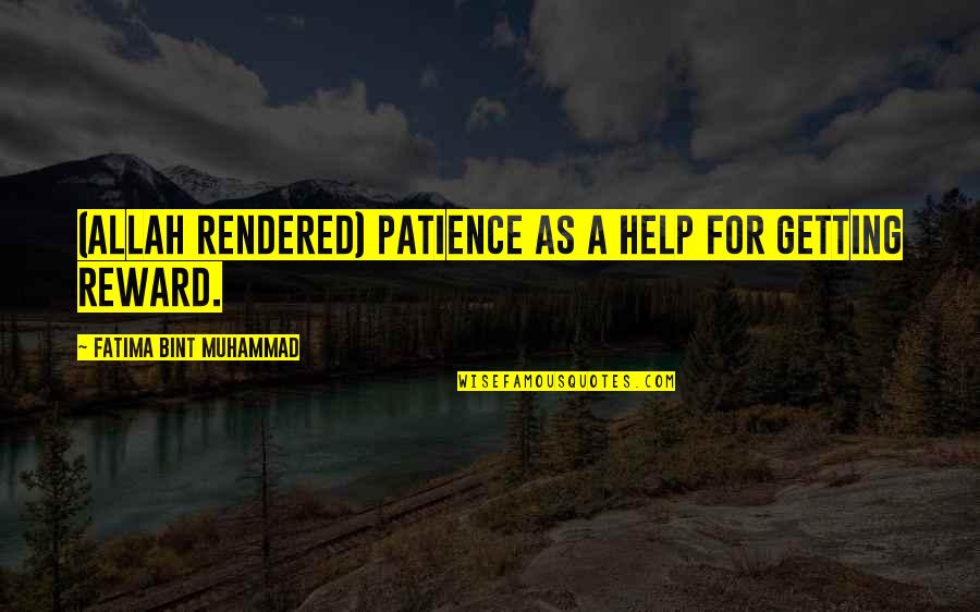 Allah And Patience Quotes By Fatima Bint Muhammad: (Allah rendered) patience as a help for getting