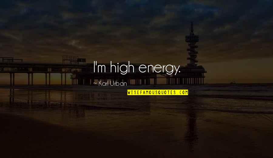 Allah And Patience Quotes By Karl Urban: I'm high energy.