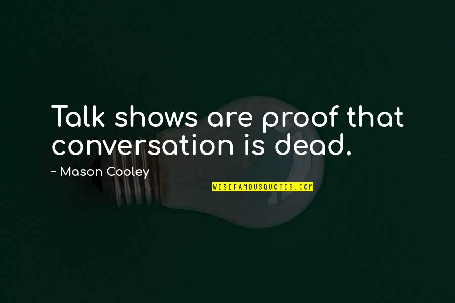 Allah Answers Prayers Quotes By Mason Cooley: Talk shows are proof that conversation is dead.