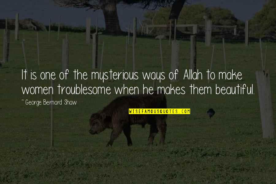 Allah Beautiful Quotes By George Bernard Shaw: It is one of the mysterious ways of Allah Beautiful Quotes By George Bernard Shaw: It is one of the mysterious ways of