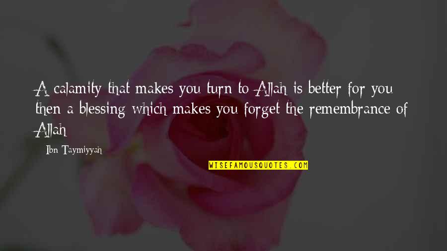 Allah Blessing Quotes By Ibn Taymiyyah: A calamity that makes you turn to Allah
