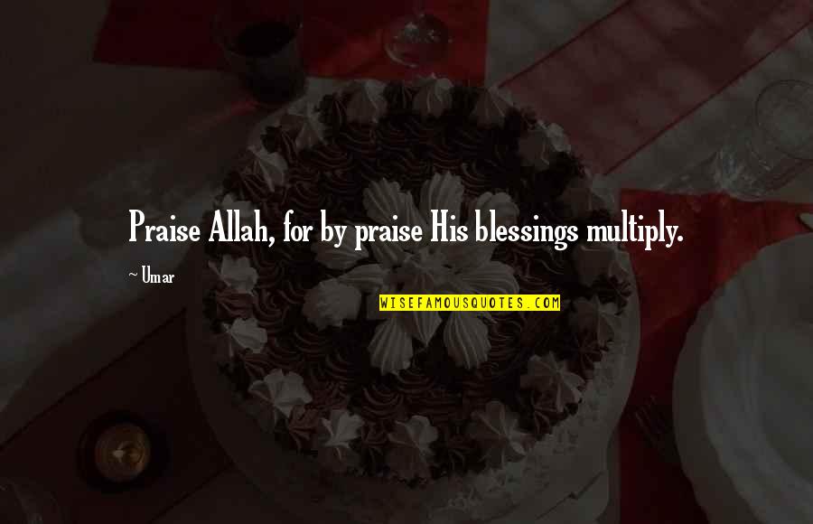 Allah Blessings Quotes By Umar: Praise Allah, for by praise His blessings multiply.