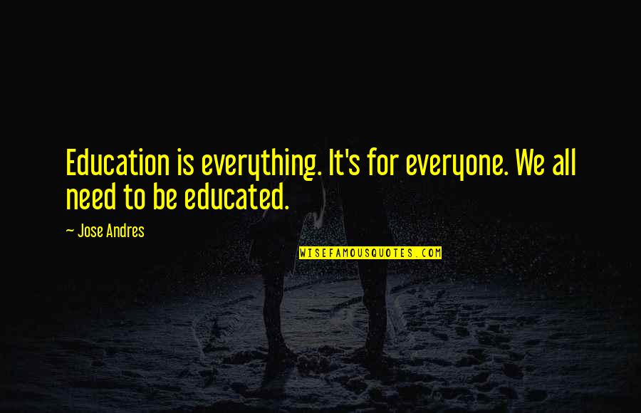 Allah Creation Quotes By Jose Andres: Education is everything. It's for everyone. We all