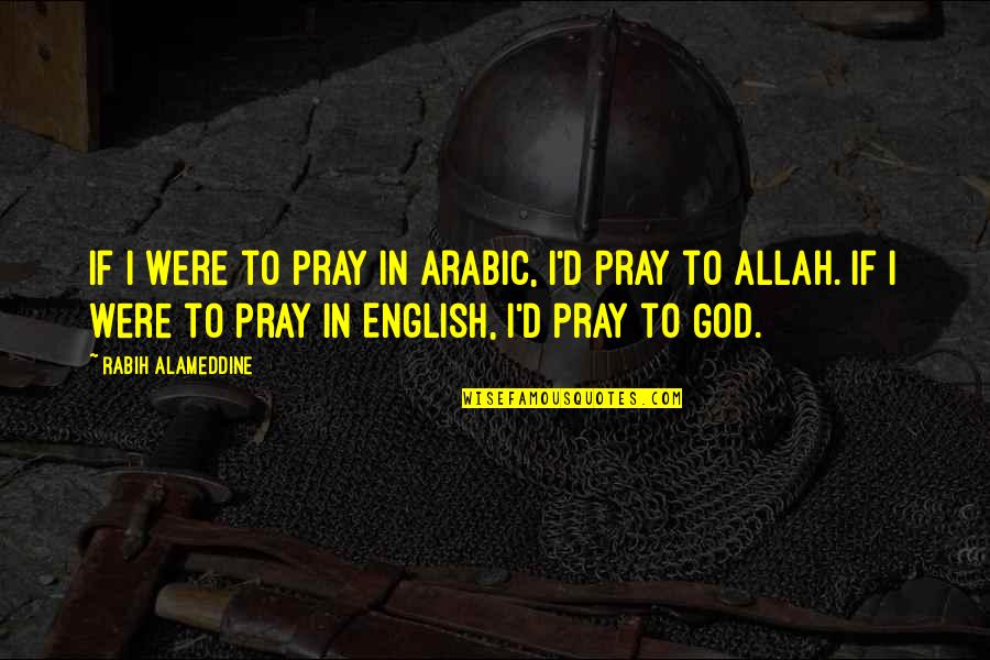 Allah English Quotes By Rabih Alameddine: If I were to pray in Arabic, I'd
