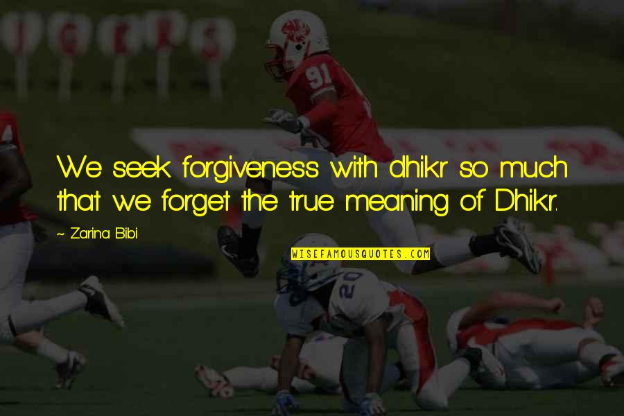 Allah Forgiveness Quotes By Zarina Bibi: We seek forgiveness with dhikr so much that