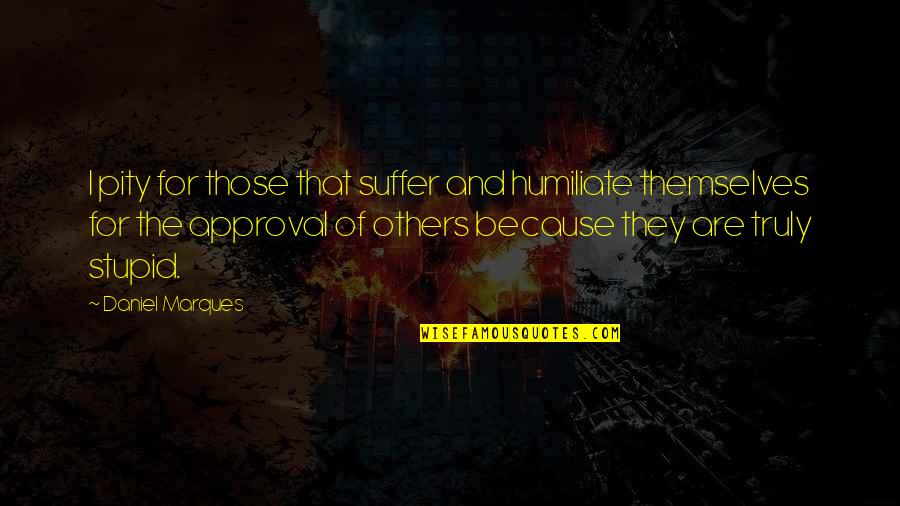 Allah Give Strength Quotes By Daniel Marques: I pity for those that suffer and humiliate Allah Give Strength Quotes By Daniel Marques: I pity for those that suffer and humiliate