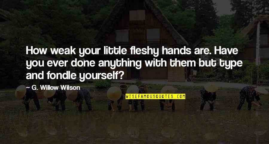 Allah Got Me Quotes By G. Willow Wilson: How weak your little fleshy hands are. Have Allah Got Me Quotes By G. Willow Wilson: How weak your little fleshy hands are. Have