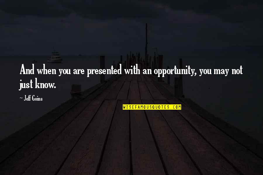 Allah Happy Quotes By Jeff Goins: And when you are presented with an opportunity,