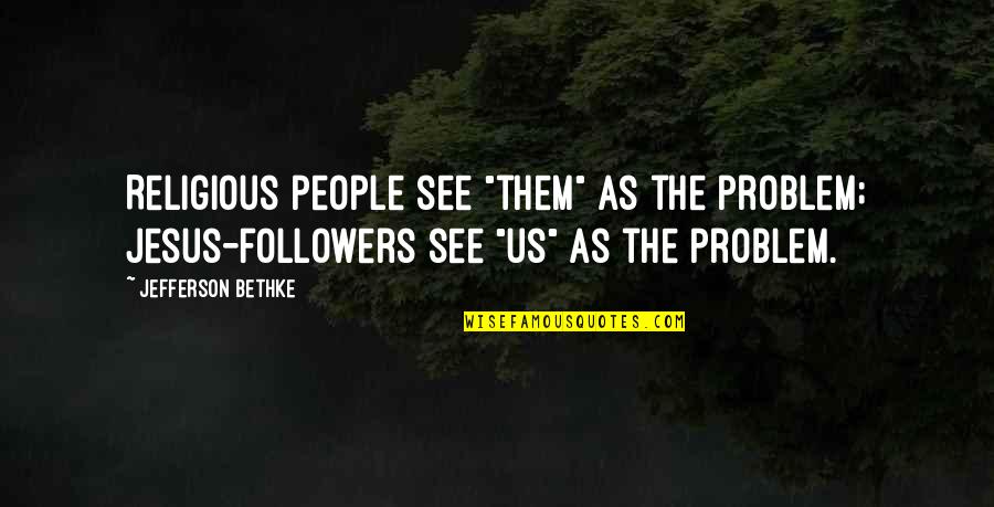 Allah Hoo Quotes By Jefferson Bethke: Religious people see "them" as the problem; Jesus-followers Allah Hoo Quotes By Jefferson Bethke: Religious people see "them" as the problem; Jesus-followers