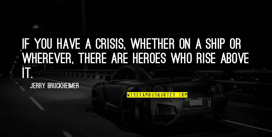 Allah Hoo Quotes By Jerry Bruckheimer: If you have a crisis, whether on a Allah Hoo Quotes By Jerry Bruckheimer: If you have a crisis, whether on a