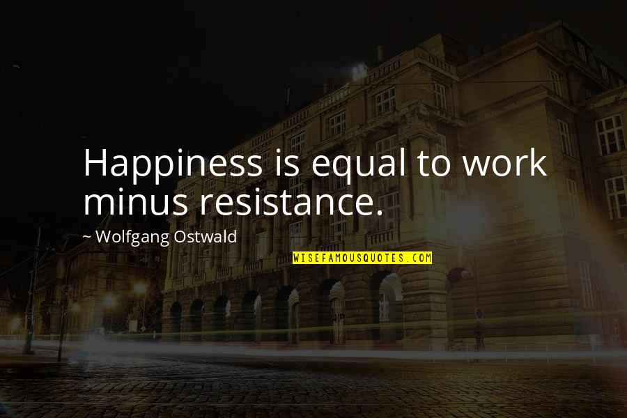 Allah Hu Akbar Quotes By Wolfgang Ostwald: Happiness is equal to work minus resistance.