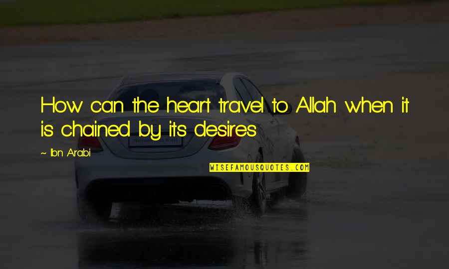 Allah In My Heart Quotes By Ibn Arabi: How can the heart travel to Allah when