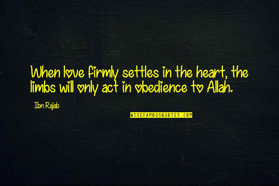 Allah In My Heart Quotes By Ibn Rajab: When love firmly settles in the heart, the