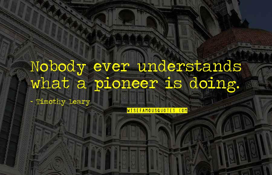Allah In Quran Quotes By Timothy Leary: Nobody ever understands what a pioneer is doing. Allah In Quran Quotes By Timothy Leary: Nobody ever understands what a pioneer is doing.