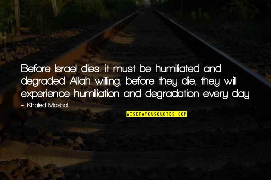 Allah Is Just Quotes By Khaled Mashal: Before Israel dies, it must be humiliated and