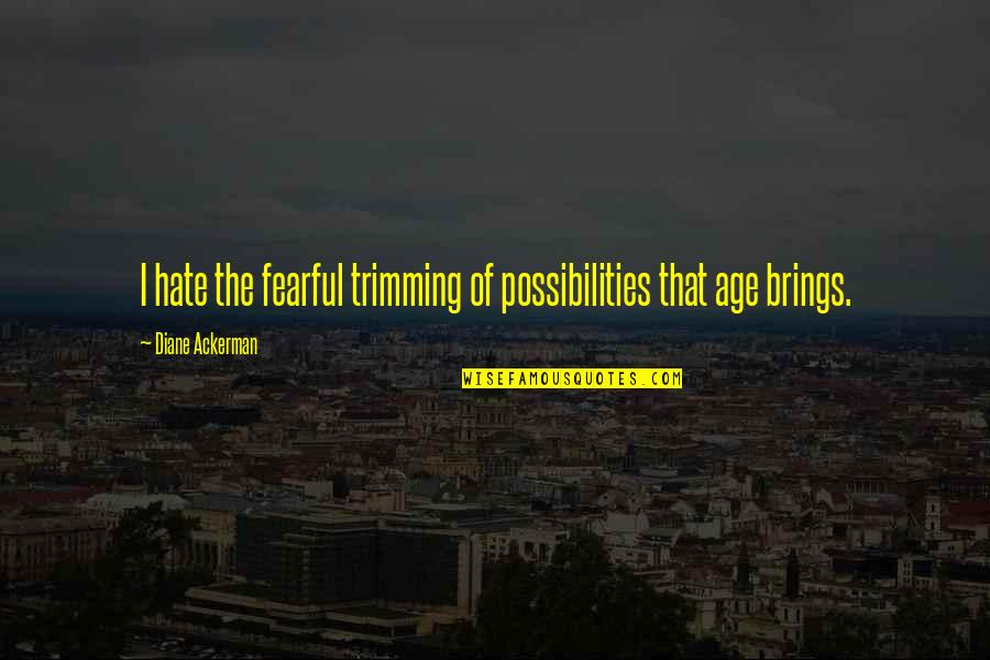 Allah Is My Friend Quotes By Diane Ackerman: I hate the fearful trimming of possibilities that Allah Is My Friend Quotes By Diane Ackerman: I hate the fearful trimming of possibilities that