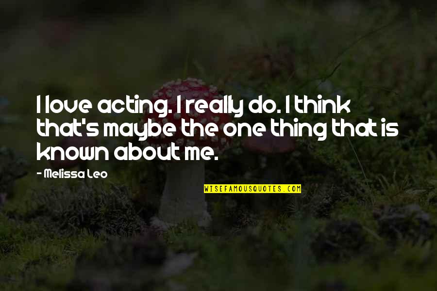 Allah Is My Friend Quotes By Melissa Leo: I love acting. I really do. I think Allah Is My Friend Quotes By Melissa Leo: I love acting. I really do. I think