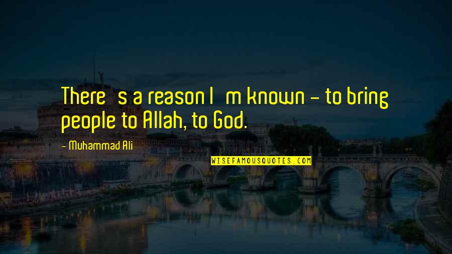 Allah Is My God Quotes By Muhammad Ali: There's a reason I'm known - to bring