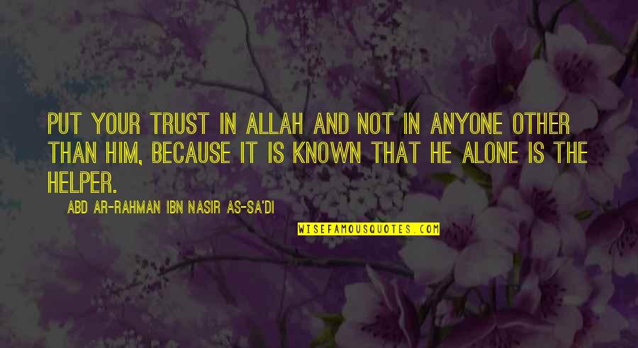 Allah Is Quotes By Abd Ar-Rahman Ibn Nasir As-Sa'di: Put your trust in Allah and not in Allah Is Quotes By Abd Ar-Rahman Ibn Nasir As-Sa'di: Put your trust in Allah and not in