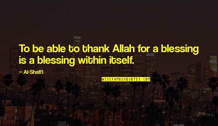 Allah Is Quotes By Al-Shafi'i: To be able to thank Allah for a