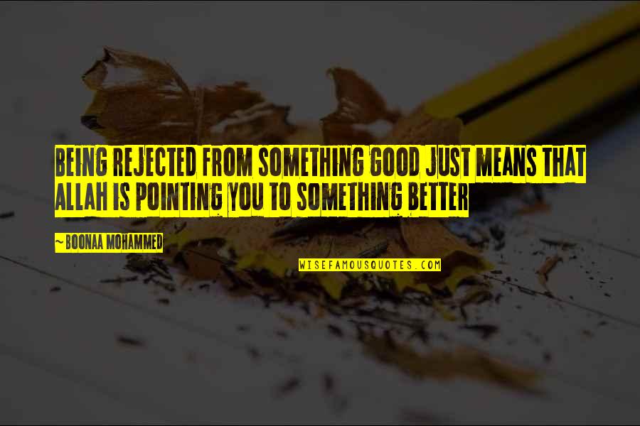 Allah Is Quotes By Boonaa Mohammed: Being rejected from something good just means that Allah Is Quotes By Boonaa Mohammed: Being rejected from something good just means that