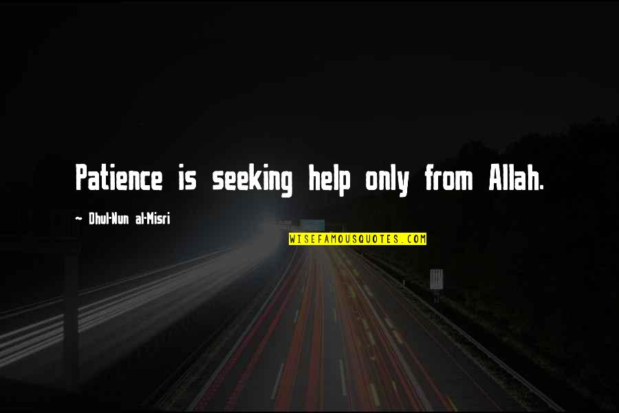 Allah Is Quotes By Dhul-Nun Al-Misri: Patience is seeking help only from Allah. Allah Is Quotes By Dhul-Nun Al-Misri: Patience is seeking help only from Allah.