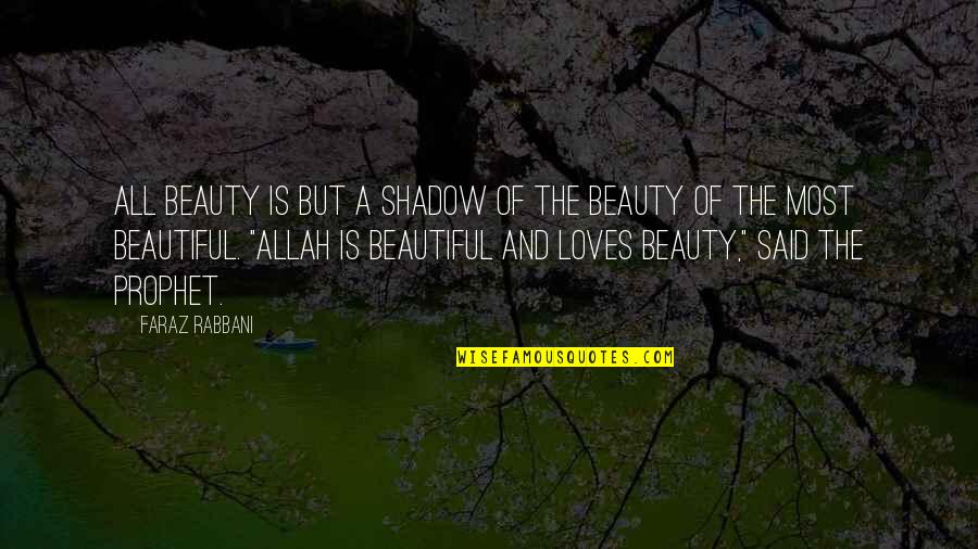 Allah Is Quotes By Faraz Rabbani: All beauty is but a shadow of the Allah Is Quotes By Faraz Rabbani: All beauty is but a shadow of the