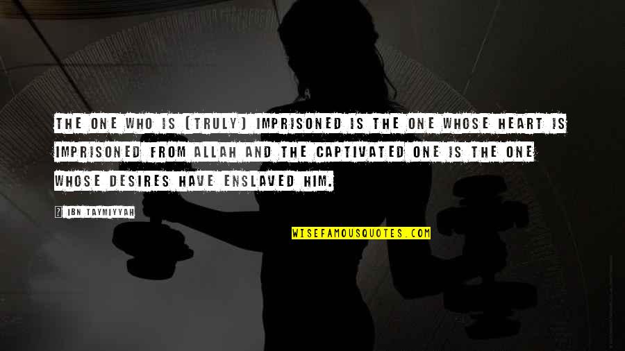 Allah Is Quotes By Ibn Taymiyyah: The one who is [truly] imprisoned is the